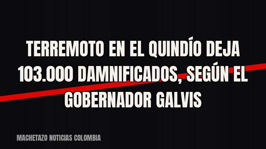 Terremoto en el Quindío deja 103.000 damnificados, según el gobernador Galvis
