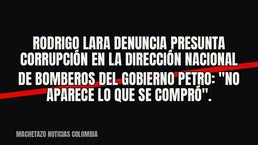 Rodrigo Lara denuncia presunta corrupción en la Dirección Nacional de Bomberos del gobierno Petro: "No…