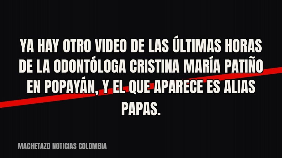 Ya hay otro video de las últimas horas de la odontóloga Cristina María Patiño en Popayán, y el que aparece es…
