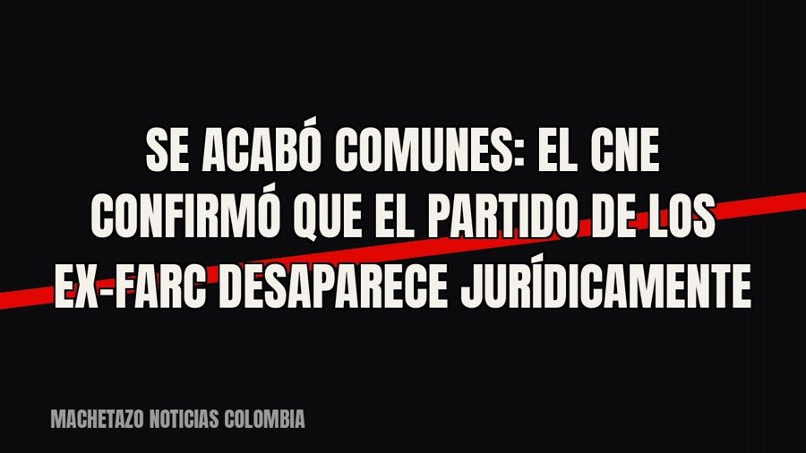 Se acabó Comunes: el CNE confirmó que el partido de los ex-Farc desaparece jurídicamente