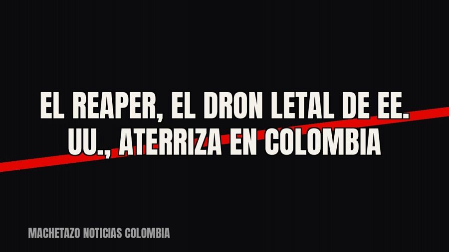 El Reaper, el dron letal de EE. UU., aterriza en Colombia