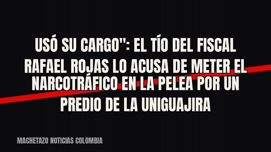 quot;Usó su cargo": el tío del fiscal Rafael Rojas lo acusa de meter el narcotráfico en la pelea por un…
