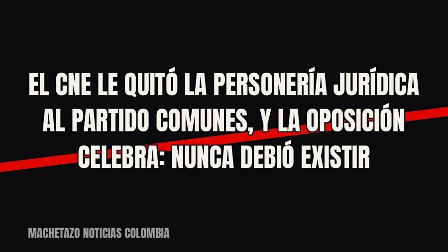 El CNE le quitó la personería jurídica al partido Comunes, y la oposición celebra: “Nunca debió existir”