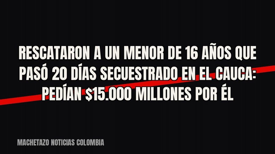 Rescataron a un menor de 16 años que pasó 20 días secuestrado en el Cauca: pedían $15.000 millones por él