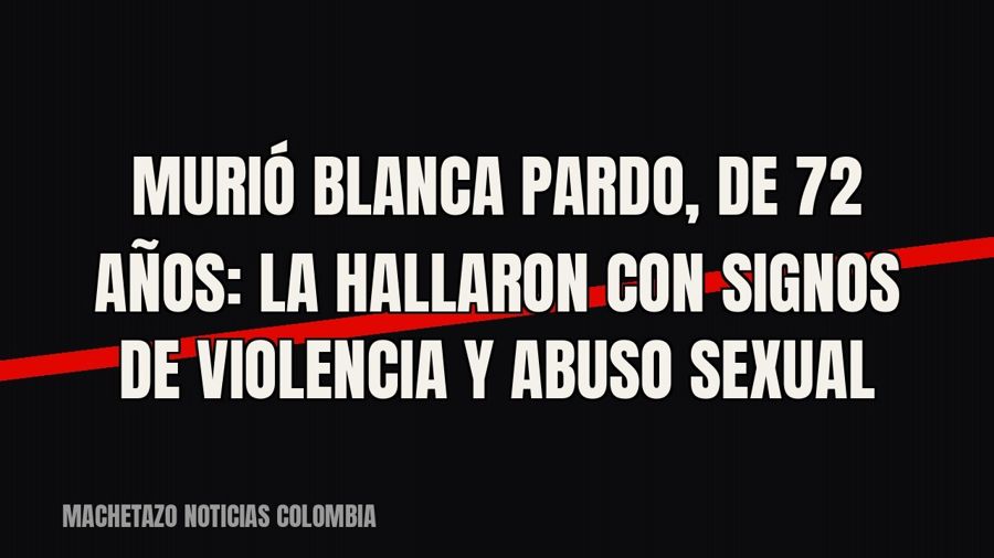 Murió Blanca Pardo, de 72 años: la hallaron con signos de violencia y abuso sexual