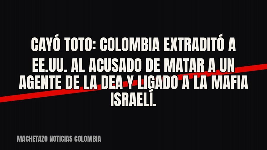 Cayó «Toto»: Colombia extraditó a EE.UU. al acusado de matar a un agente de la DEA y ligado a la mafia…