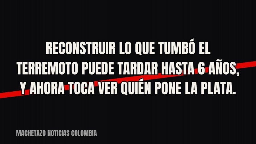 Reconstruir lo que tumbó el terremoto puede tardar hasta 6 años, y ahora toca ver quién pone la plata.