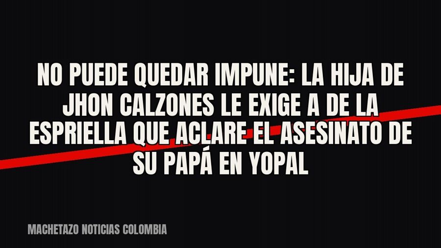 «No puede quedar impune»: la hija de ‘Jhon Calzones’ le exige a De la Espriella que aclare el asesinato de su…