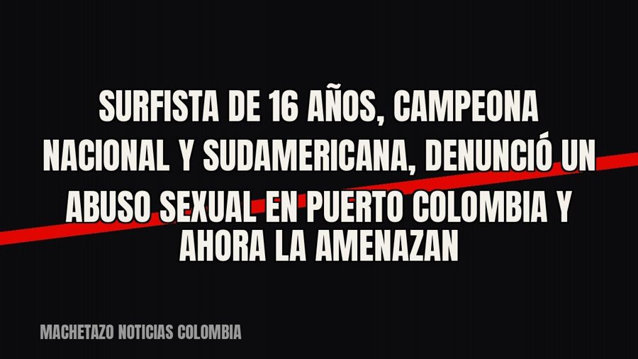 Surfista de 16 años, campeona nacional y sudamericana, denunció un abuso sexual en Puerto Colombia y ahora la…
