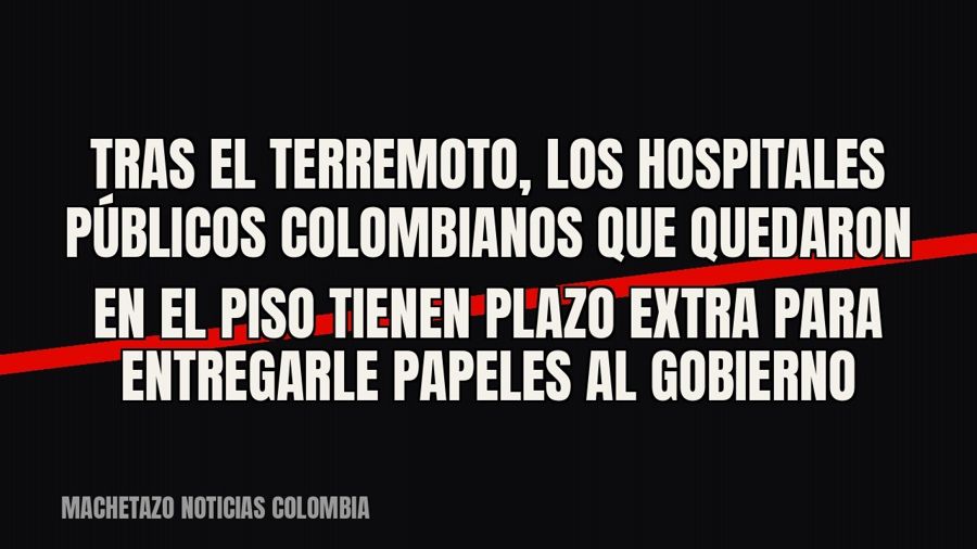 Tras el terremoto, los hospitales públicos colombianos que quedaron en el piso tienen plazo extra para…