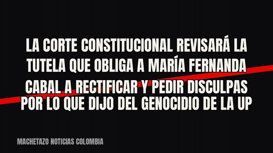 La Corte Constitucional revisará la tutela que obliga a María Fernanda Cabal a rectificar y pedir disculpas…