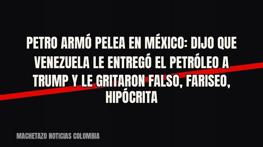 Petro armó pelea en México: dijo que Venezuela le entregó el petróleo a Trump y le gritaron “falso, fariseo,…