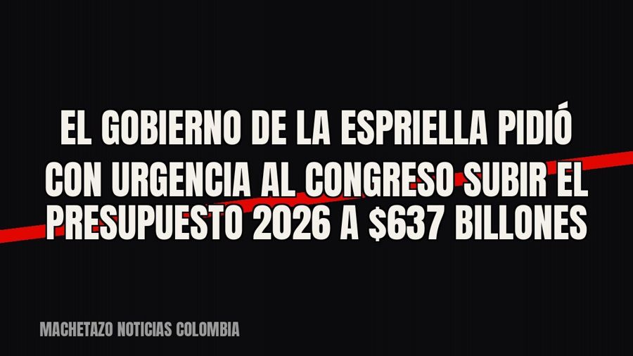 El Gobierno De la Espriella pidió con urgencia al Congreso subir el presupuesto 2026 a $637 billones