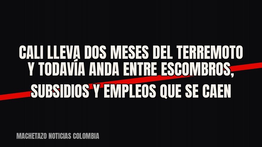 Cali lleva dos meses del terremoto y todavía anda entre escombros, subsidios y empleos que se caen