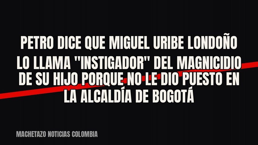 Petro dice que Miguel Uribe Londoño lo llama "instigador" del magnicidio de su hijo porque no le…