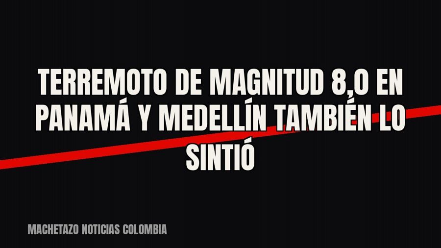 Terremoto de magnitud 8,0 en Panamá y Medellín también lo sintió