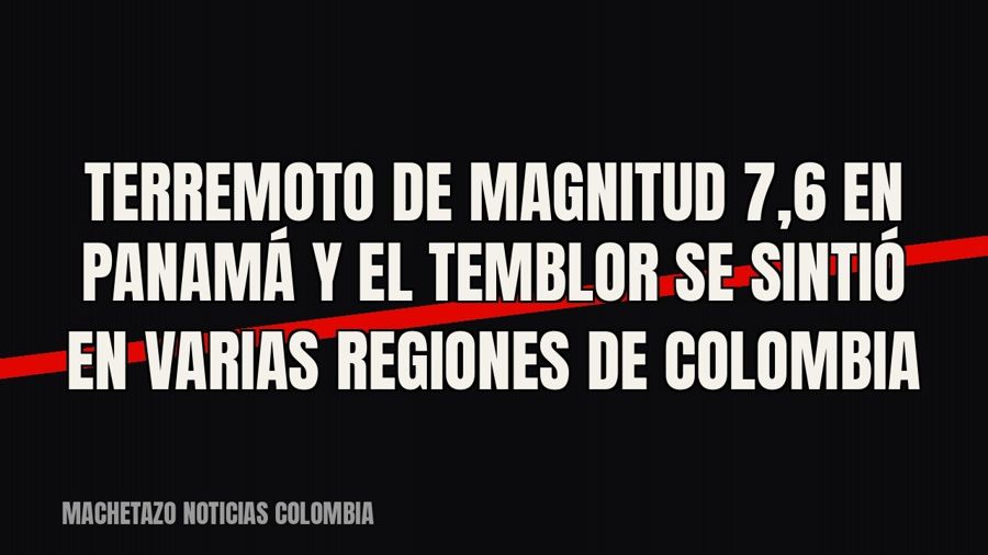 Terremoto de magnitud 7,6 en Panamá y el temblor se sintió en varias regiones de Colombia