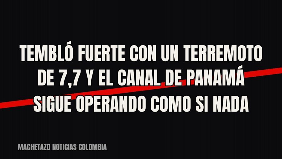 Tembló fuerte con un terremoto de 7,7 y el Canal de Panamá sigue operando como si nada