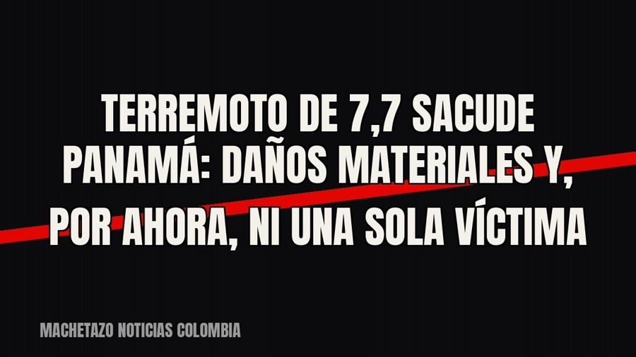 Terremoto de 7,7 sacude Panamá: daños materiales y, por ahora, ni una sola víctima