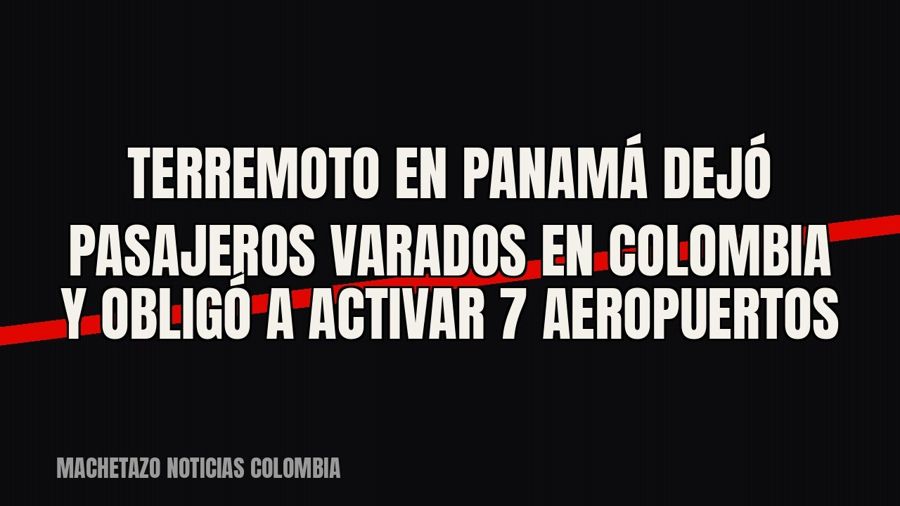 Terremoto en Panamá dejó pasajeros varados en Colombia y obligó a activar 7 aeropuertos