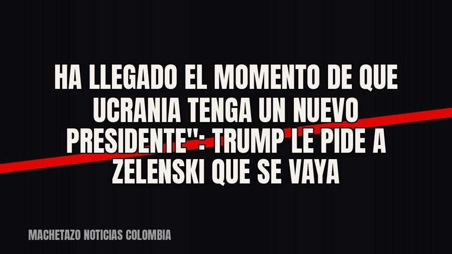 quot;Ha llegado el momento de que Ucrania tenga un nuevo presidente": Trump le pide a Zelenski que se…