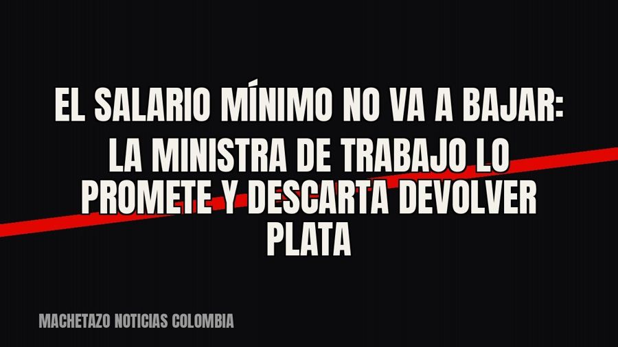 «El salario mínimo no va a bajar»: la ministra de Trabajo lo promete y descarta devolver plata
