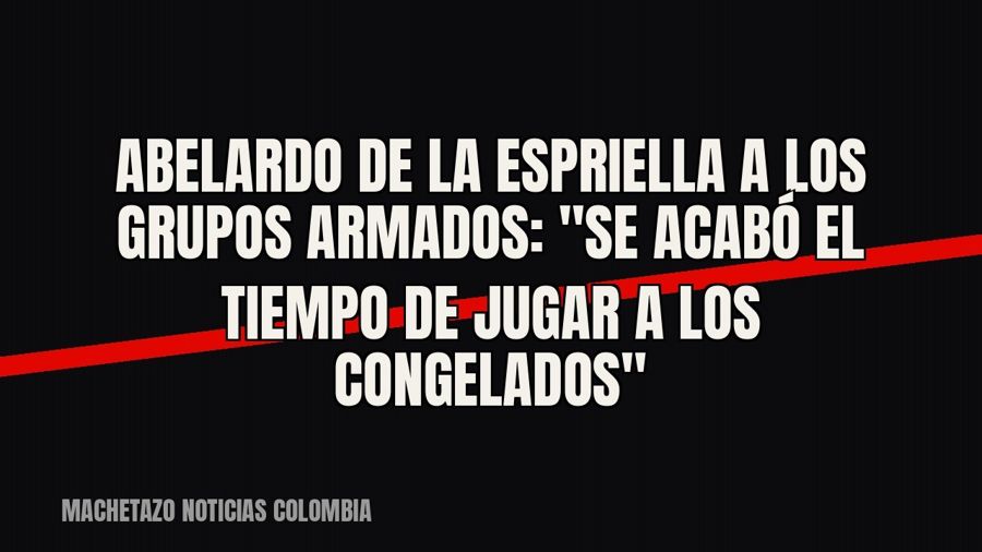 Abelardo de la Espriella a los grupos armados: "Se acabó el tiempo de jugar a los congelados"