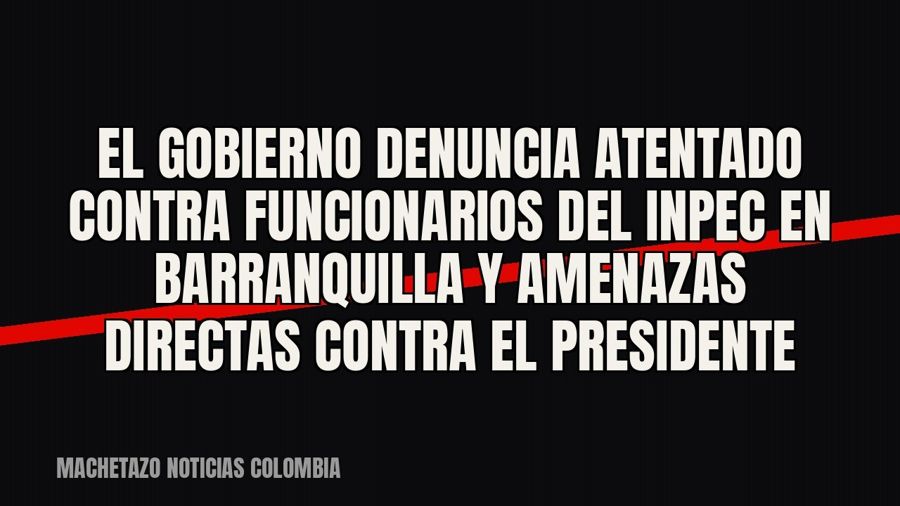 El Gobierno denuncia atentado contra funcionarios del Inpec en Barranquilla y amenazas directas contra el…