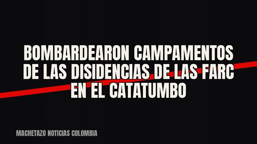 Bombardearon campamentos de las disidencias de las FARC en el Catatumbo