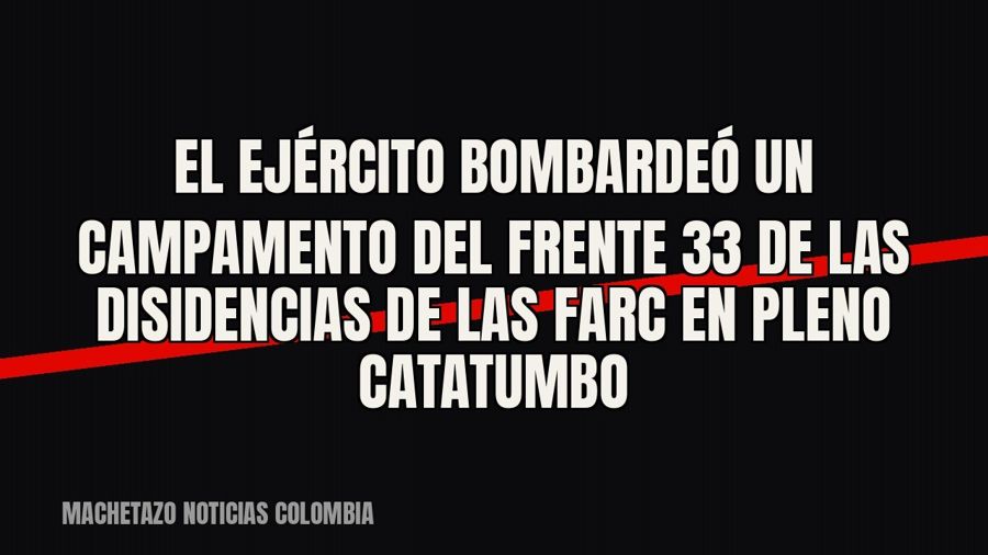 El Ejército bombardeó un campamento del frente 33 de las disidencias de las Farc en pleno Catatumbo