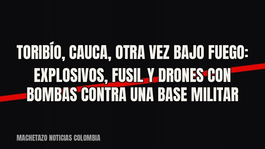 Toribío, Cauca, otra vez bajo fuego: explosivos, fusil y drones con bombas contra una base militar