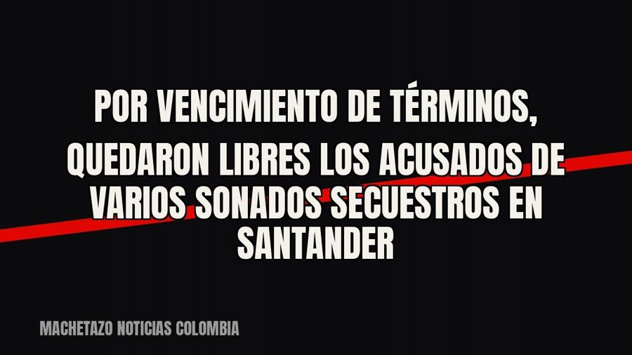 Por vencimiento de términos, quedaron libres los acusados de varios sonados secuestros en Santander