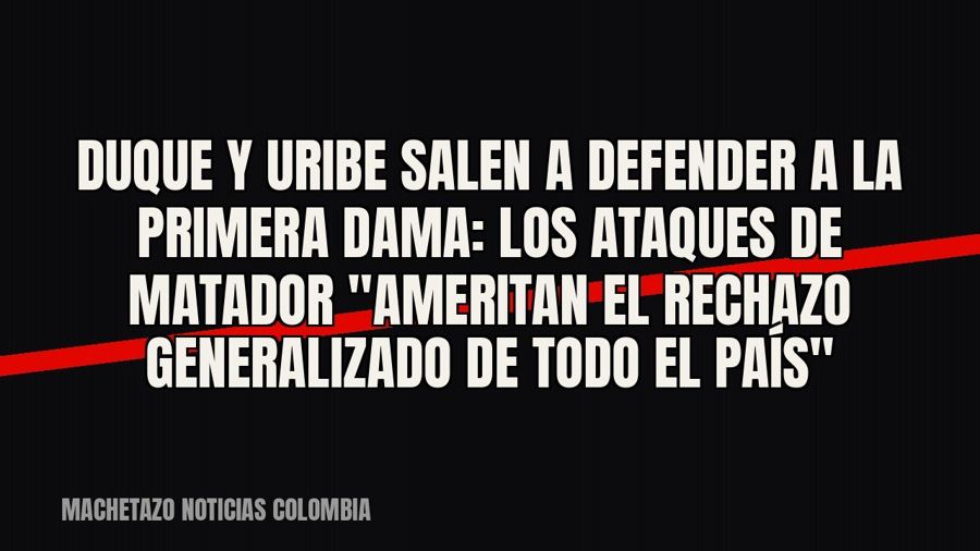 Duque y Uribe salen a defender a la primera dama: los ataques de Matador "ameritan el rechazo…