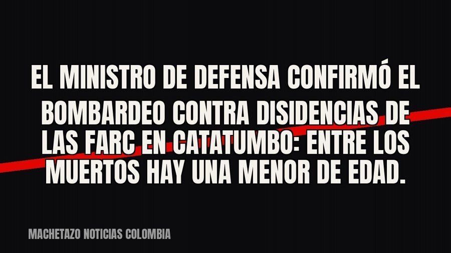 El Ministro de Defensa confirmó el bombardeo contra disidencias de las Farc en Catatumbo: entre los muertos…