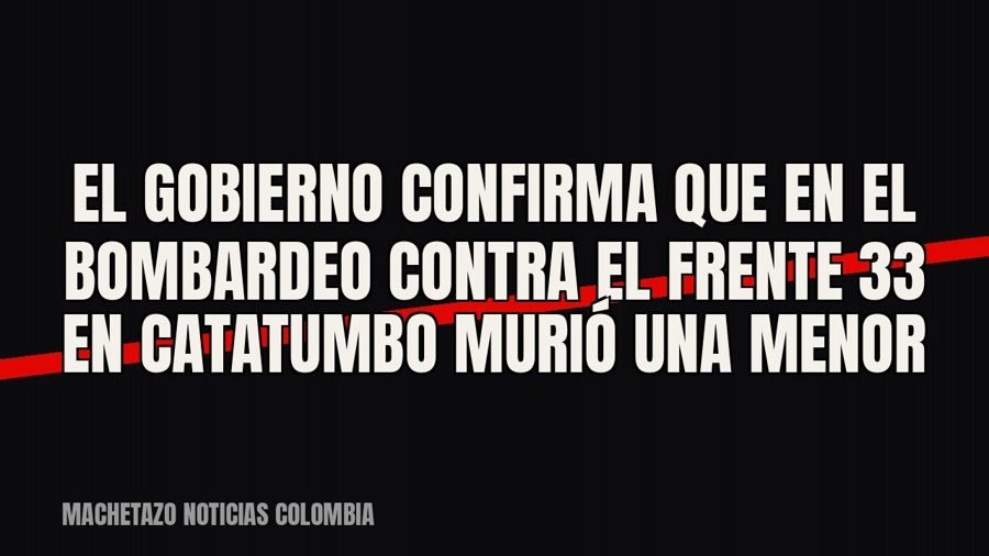 El Gobierno confirma que en el bombardeo contra el Frente 33 en Catatumbo murió una menor