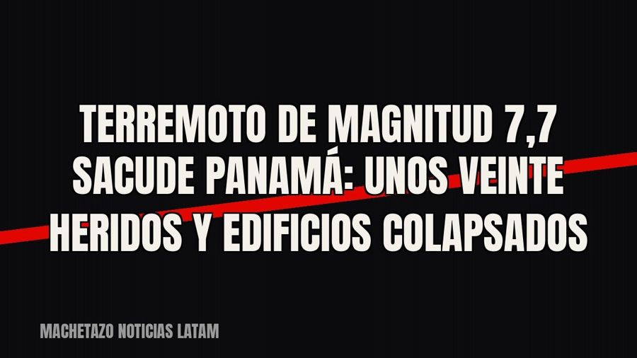 Terremoto de magnitud 7,7 sacude Panamá: unos veinte heridos y edificios colapsados