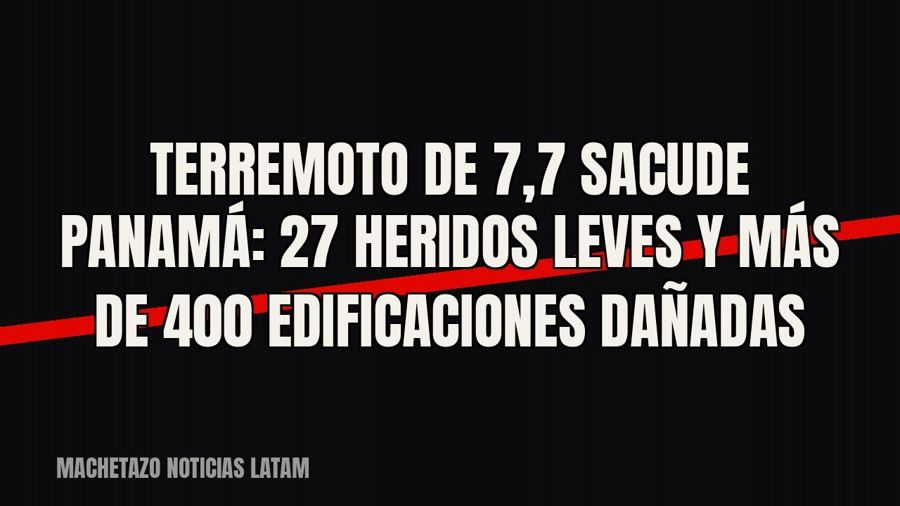 Terremoto de 7,7 sacude Panamá: 27 heridos leves y más de 400 edificaciones dañadas