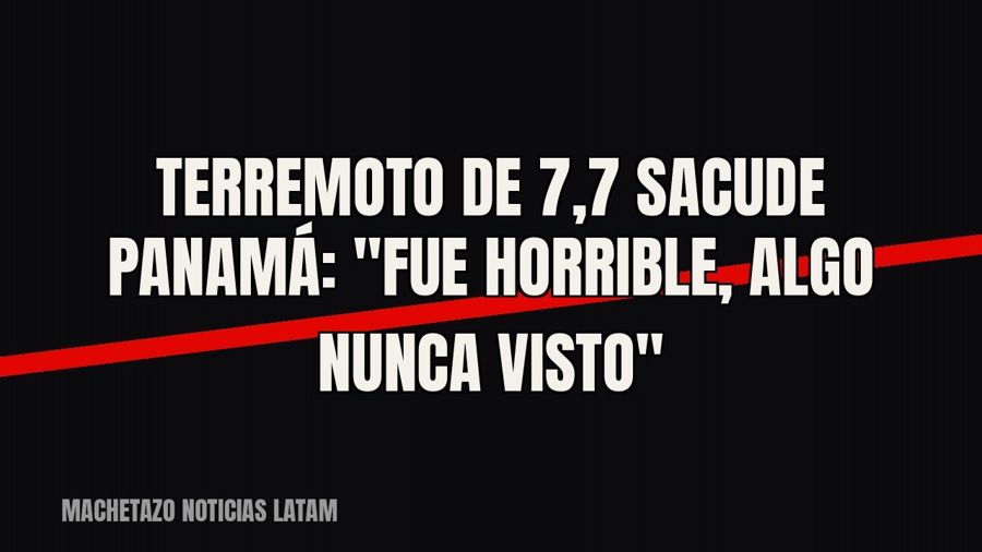 Terremoto de 7,7 sacude Panamá: "Fue horrible, algo nunca visto"
