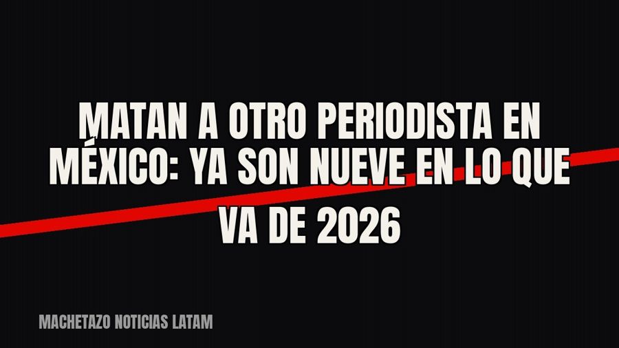 Matan a otro periodista en México: ya son nueve en lo que va de 2026