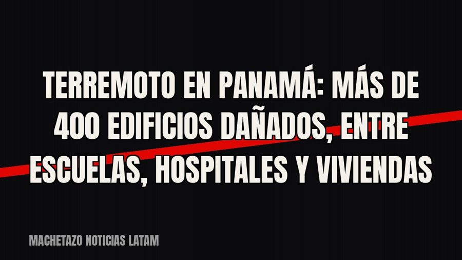 Terremoto en Panamá: más de 400 edificios dañados, entre escuelas, hospitales y viviendas