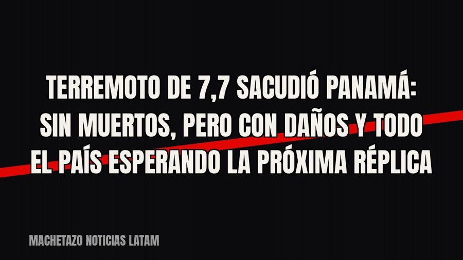 Terremoto de 7,7 sacudió Panamá: sin muertos, pero con daños y todo el país esperando la próxima réplica