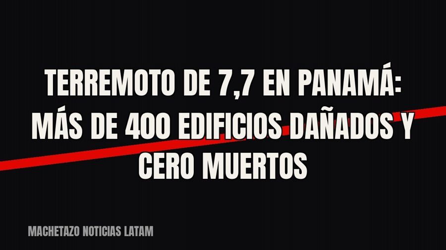 Terremoto de 7,7 en Panamá: más de 400 edificios dañados y cero muertos