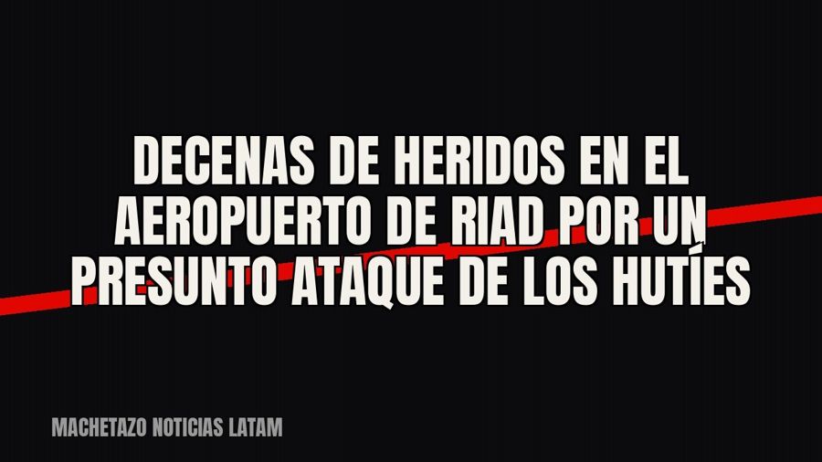 Decenas de heridos en el aeropuerto de Riad por un presunto ataque de los hutíes