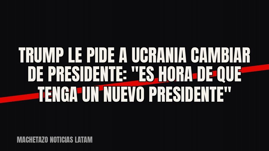 Trump le pide a Ucrania cambiar de presidente: "Es hora de que tenga un nuevo presidente"