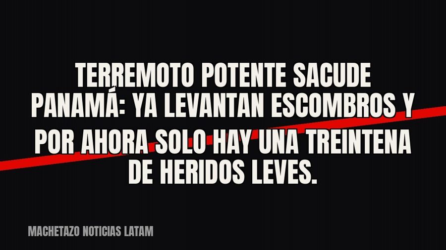 Terremoto potente sacude Panamá: ya levantan escombros y por ahora solo hay una treintena de heridos leves.