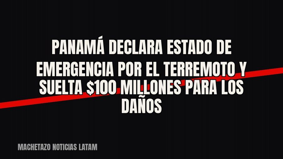 Panamá declara Estado de Emergencia por el terremoto y suelta $100 millones para los daños