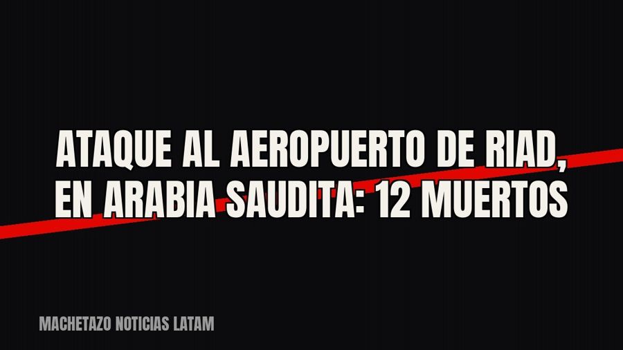 Ataque al aeropuerto de Riad, en Arabia Saudita: 12 muertos