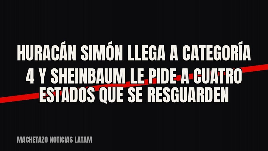 Huracán Simón llega a categoría 4 y Sheinbaum le pide a cuatro estados que se resguarden