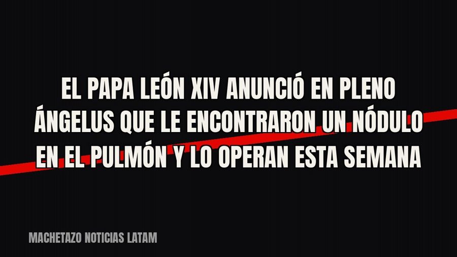 El papa León XIV anunció en pleno Ángelus que le encontraron un nódulo en el pulmón y lo operan esta semana