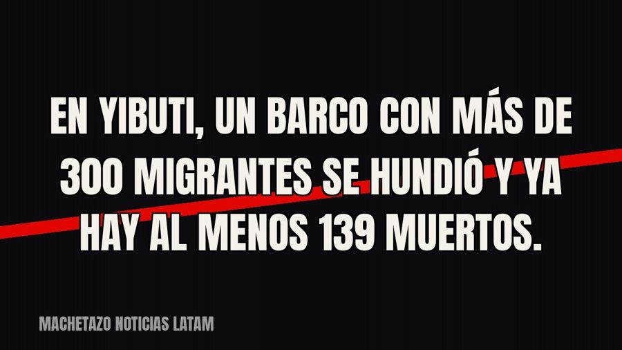 En Yibuti, un barco con más de 300 migrantes se hundió y ya hay al menos 139 muertos.